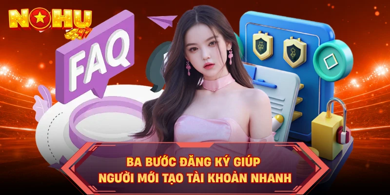 Ba bước đăng ký giúp người mới tạo tài khoản nhanh