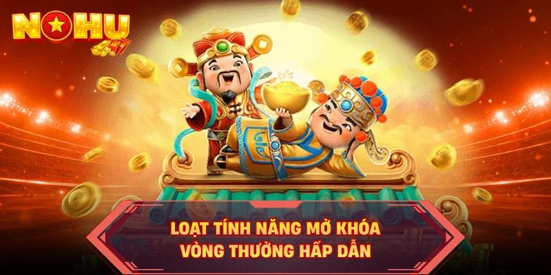 Loạt tính năng mở khóa vòng thưởng hấp dẫn