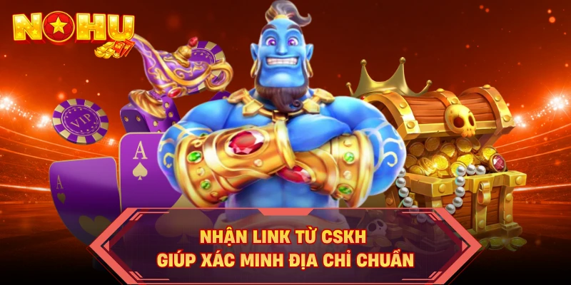 Nhận link từ CSKH giúp xác minh địa chỉ chuẩn