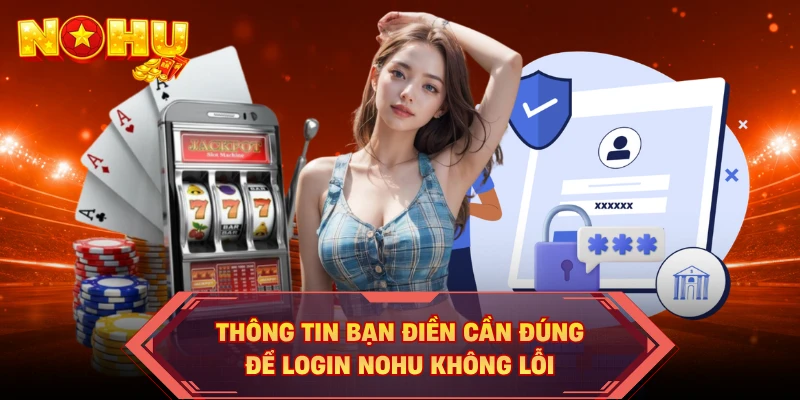Thông tin bạn điền cần đúng để login NOHU không lỗi